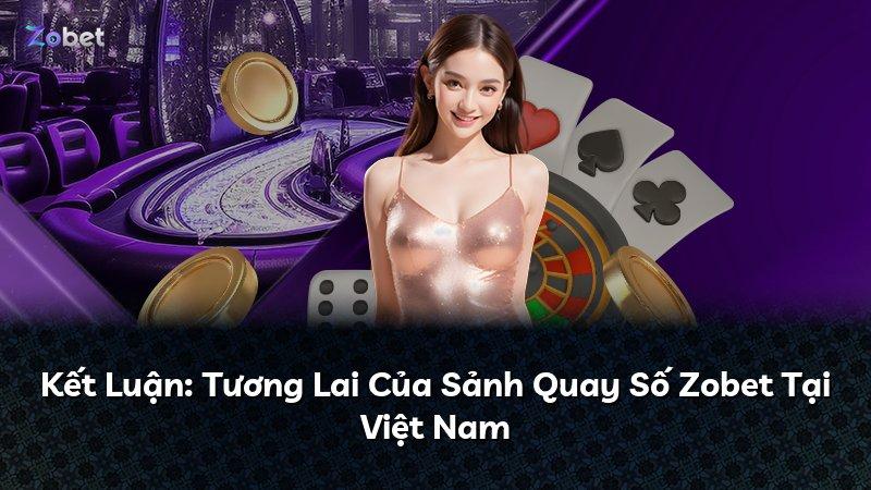 Kết Luận: Tương Lai Của Sảnh Quay Số Zobet Tại Việt Nam