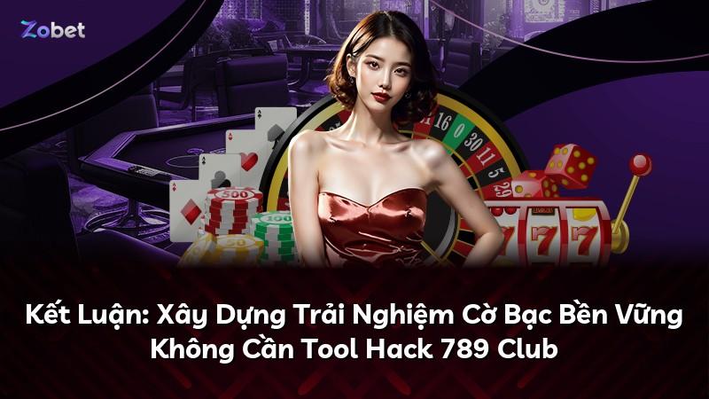 Kết Luận: Xây Dựng Trải Nghiệm Cờ Bạc Bền Vững Không Cần Tool Hack 789 Club