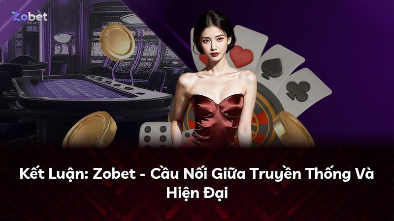 Kết Luận: Zobet - Cầu Nối Giữa Truyền Thống Và Hiện Đại