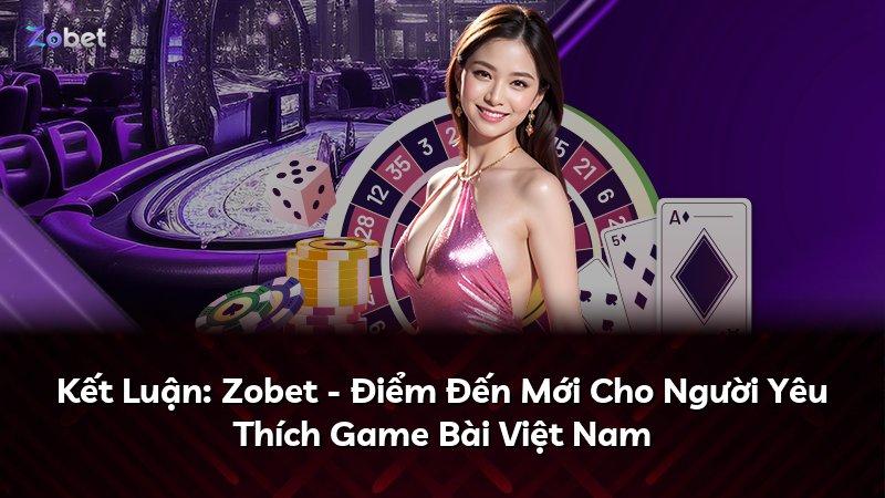 Kết Luận: Zobet - Điểm Đến Mới Cho Người Yêu Thích Game Bài Việt Nam