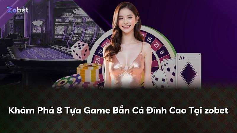 Khám Phá 8 Tựa Game Bắn Cá Đỉnh Cao Tại zobet