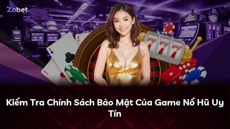 Kiểm Tra Chính Sách Bảo Mật Của Game Nổ Hũ Uy Tín