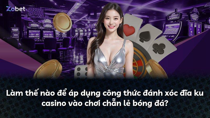 Làm thế nào để áp dụng công thức đánh xóc đĩa ku casino vào chơi chẵn lẻ bóng đá?
