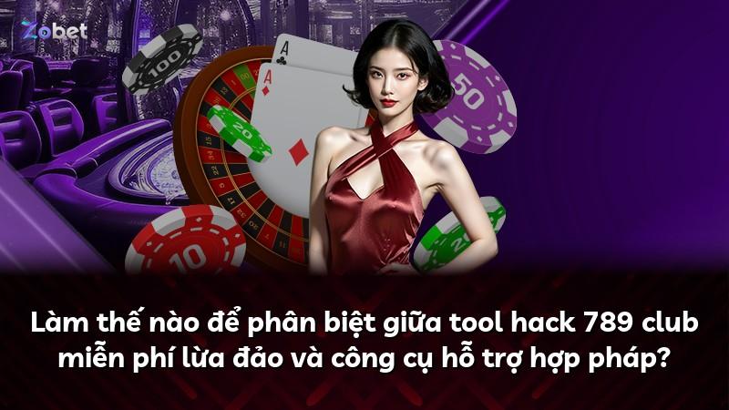Làm thế nào để phân biệt giữa tool hack 789 club miễn phí lừa đảo và công cụ hỗ trợ hợp pháp?