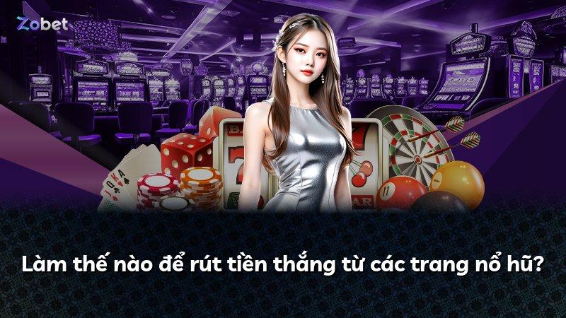 Làm thế nào để rút tiền thắng từ các trang nổ hũ?