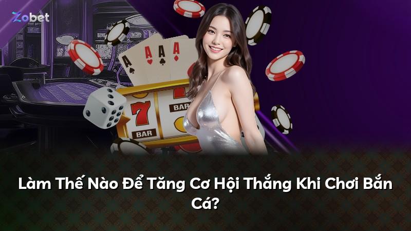 Làm Thế Nào Để Tăng Cơ Hội Thắng Khi Chơi Bắn Cá?