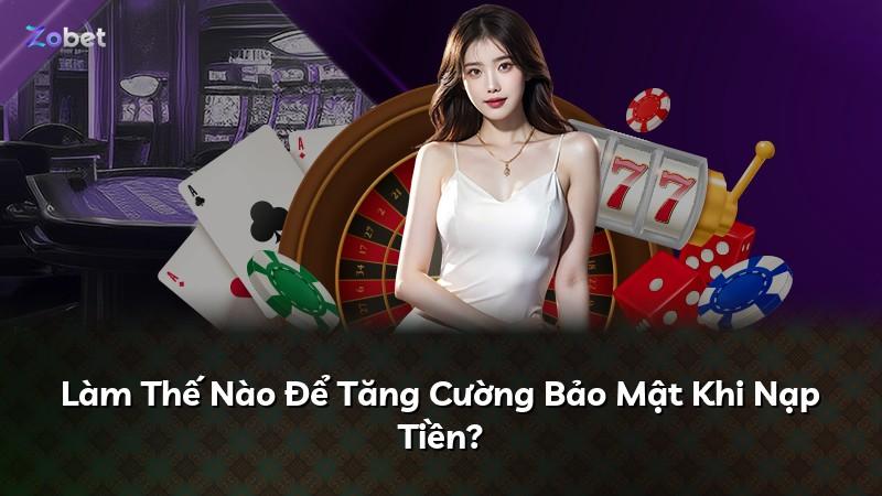 Làm Thế Nào Để Tăng Cường Bảo Mật Khi Nạp Tiền?