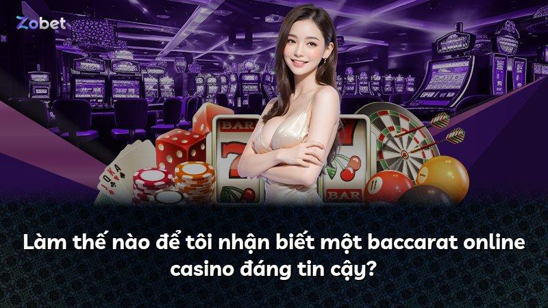 Làm thế nào để tôi nhận biết một baccarat online casino đáng tin cậy?