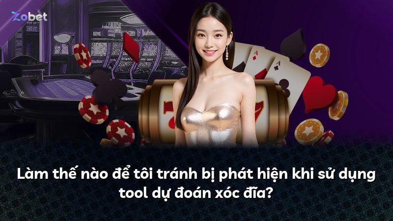 Làm thế nào để tôi tránh bị phát hiện khi sử dụng tool dự đoán xóc đĩa?