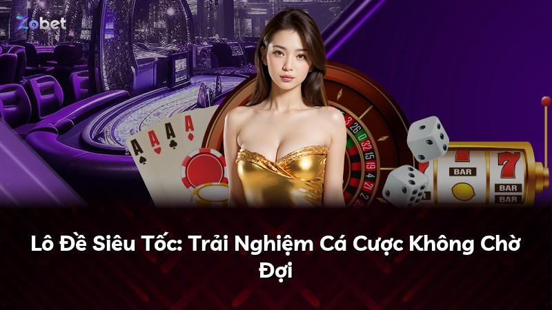 Lô Đề Siêu Tốc: Trải Nghiệm Cá Cược Không Chờ Đợi