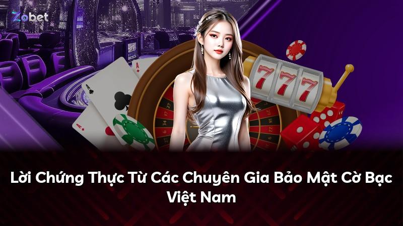 Lời Chứng Thực Từ Các Chuyên Gia Bảo Mật Cờ Bạc Việt Nam