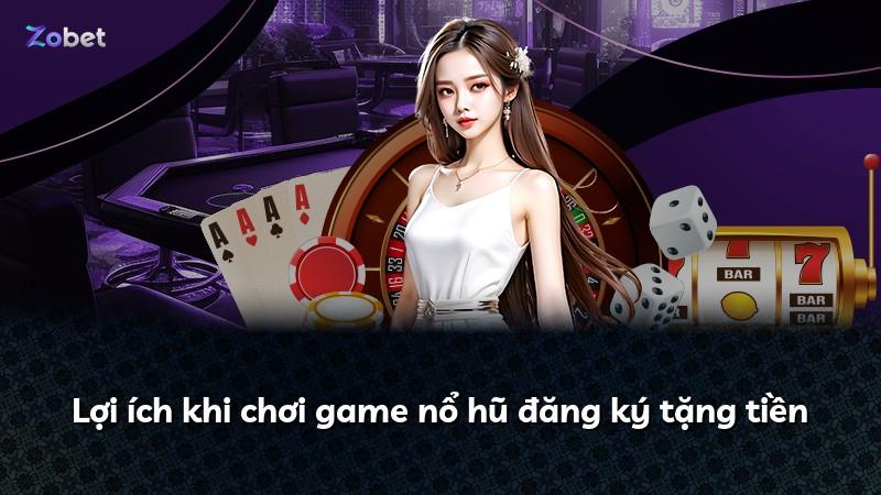 Lợi ích khi chơi game nổ hũ đăng ký tặng tiền