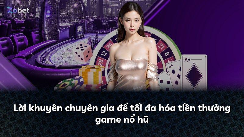 Lời khuyên chuyên gia để tối đa hóa tiền thưởng game nổ hũ