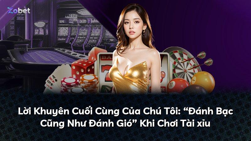 Lời Khuyên Cuối Cùng Của Chú Tôi: “Đánh Bạc Cũng Như Đánh Gió” Khi Chơi Tài xỉu