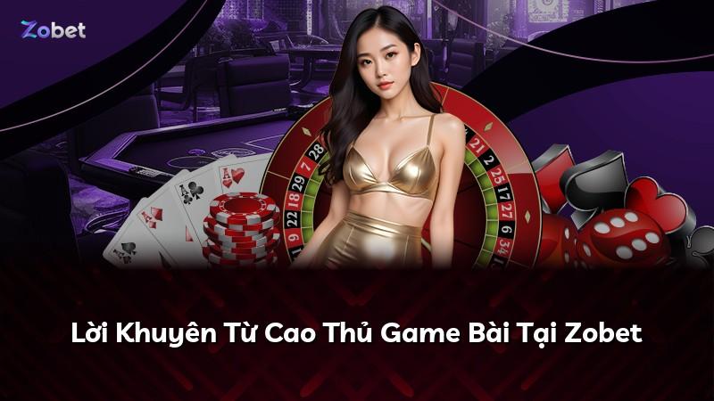 Lời Khuyên Từ Cao Thủ Game Bài Tại Zobet