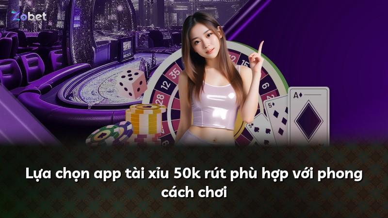 Lựa chọn app tài xỉu 50k rút phù hợp với phong cách chơi