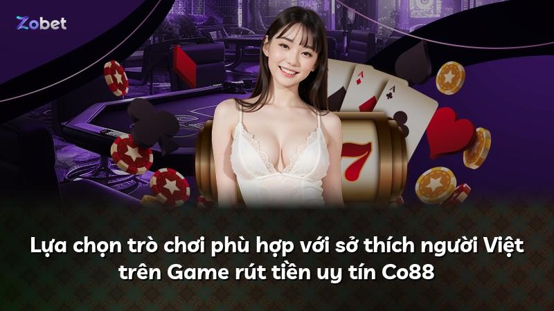 Lựa chọn trò chơi phù hợp với sở thích người Việt trên Game rút tiền uy tín Co88