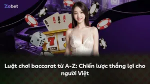 Luật chơi baccarat từ A-Z: Chiến lược thắng lợi cho người Việt