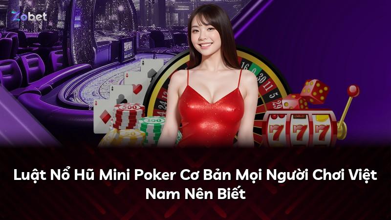 Luật Nổ Hũ Mini Poker Cơ Bản Mọi Người Chơi Việt Nam Nên Biết