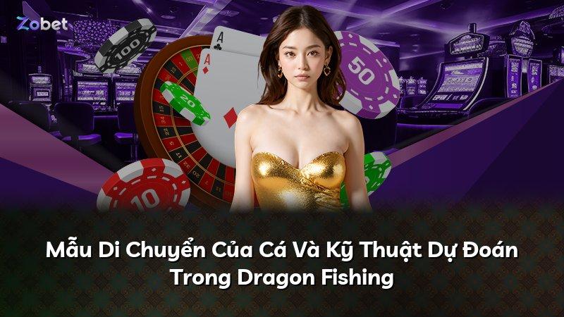 Mẫu Di Chuyển Của Cá Và Kỹ Thuật Dự Đoán Trong Dragon Fishing