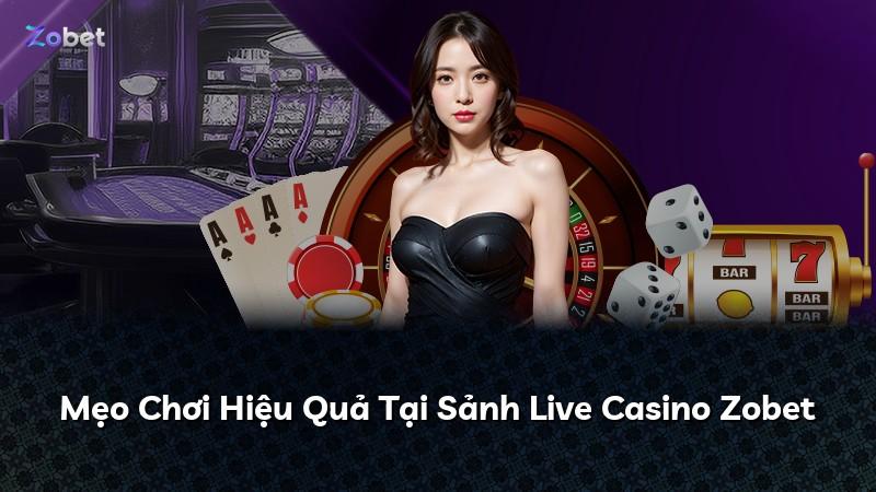 Mẹo Chơi Hiệu Quả Tại Sảnh Live Casino Zobet