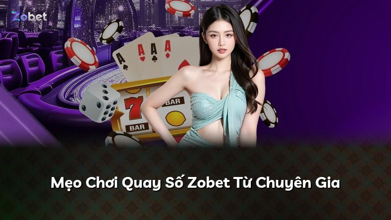 Mẹo Chơi Quay Số Zobet Từ Chuyên Gia