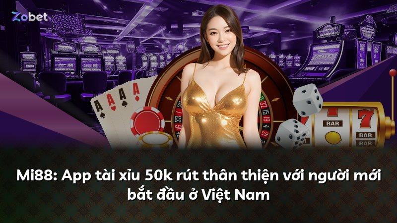 Mi88: App tài xỉu 50k rút thân thiện với người mới bắt đầu ở Việt Nam