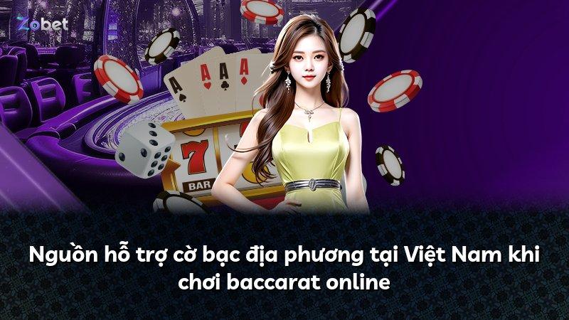 Nguồn hỗ trợ cờ bạc địa phương tại Việt Nam khi chơi baccarat online