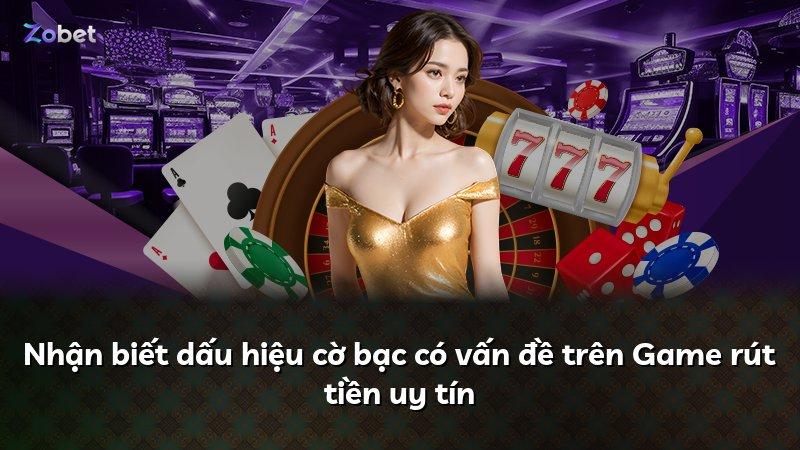 Nhận biết dấu hiệu cờ bạc có vấn đề trên Game rút tiền uy tín