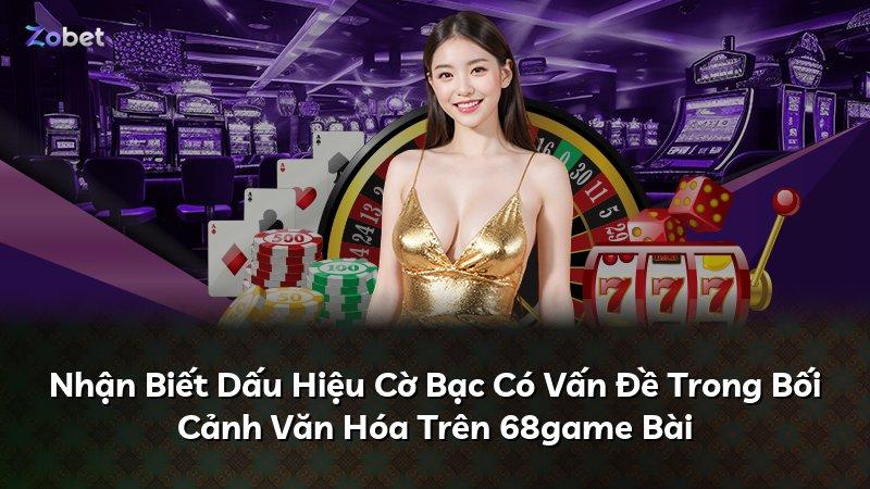 Nhận Biết Dấu Hiệu Cờ Bạc Có Vấn Đề Trong Bối Cảnh Văn Hóa Trên 68game Bài