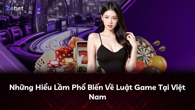 Những Hiểu Lầm Phổ Biến Về Luật Game Tại Việt Nam