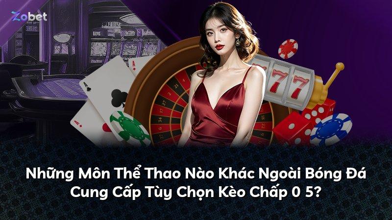 Những Môn Thể Thao Nào Khác Ngoài Bóng Đá Cung Cấp Tùy Chọn Kèo Chấp 0 5?