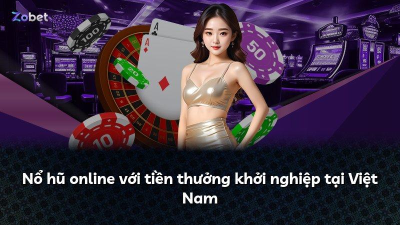 Nổ hũ online với tiền thưởng khởi nghiệp tại Việt Nam