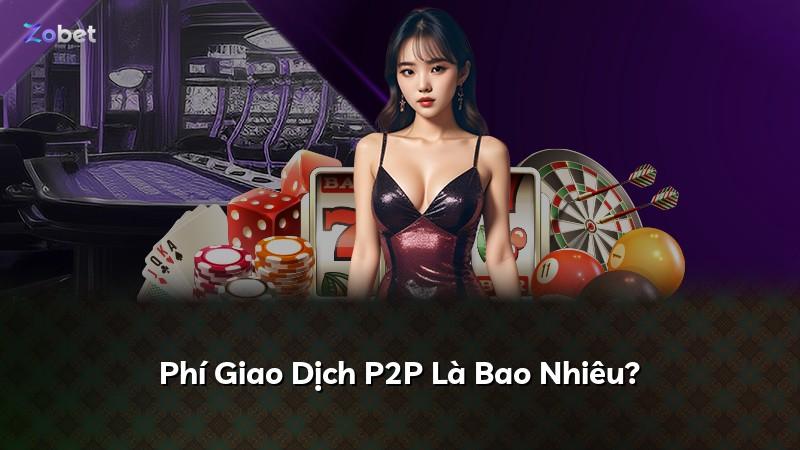 Phí Giao Dịch P2P Là Bao Nhiêu?