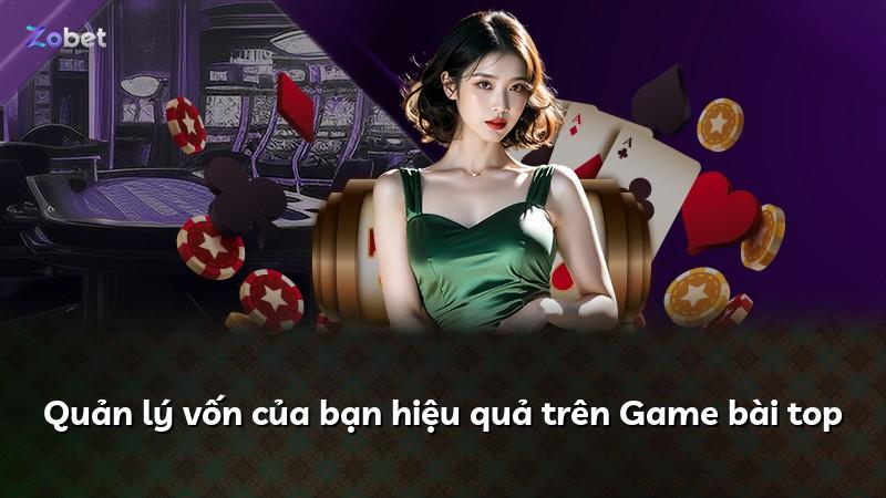 Quản lý vốn của bạn hiệu quả trên Game bài top