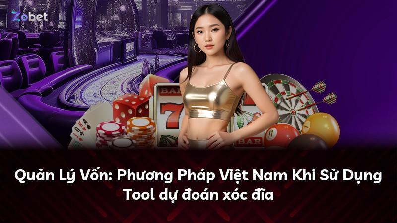 Quản Lý Vốn: Phương Pháp Việt Nam Khi Sử Dụng Tool dự đoán xóc đĩa