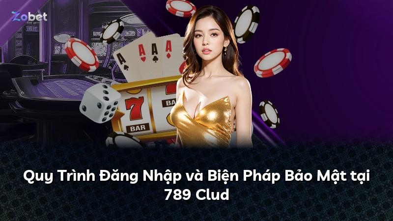 Quy Trình Đăng Nhập và Biện Pháp Bảo Mật tại 789 Clud