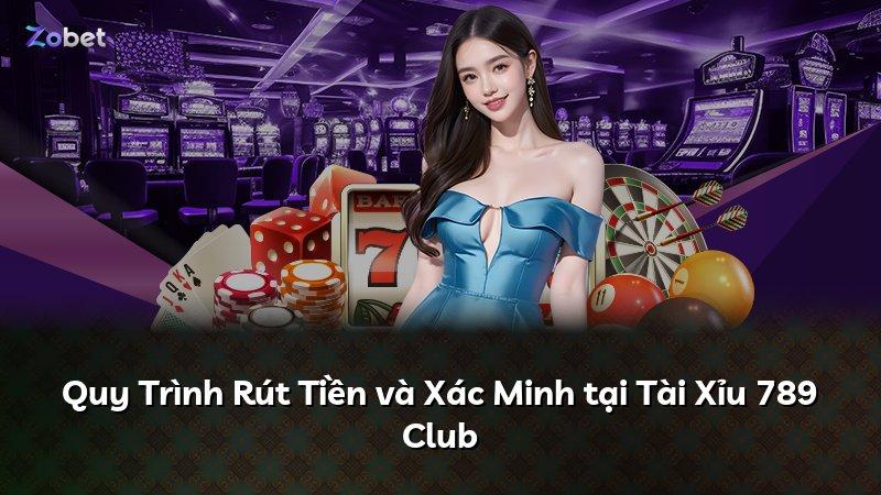 Quy Trình Rút Tiền và Xác Minh tại Tài Xỉu 789 Club