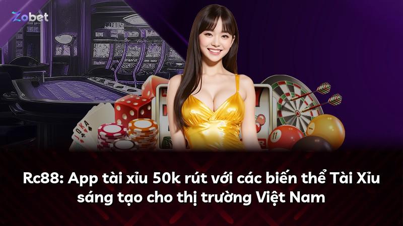 Rc88: App tài xỉu 50k rút với các biến thể Tài Xỉu sáng tạo cho thị trường Việt Nam