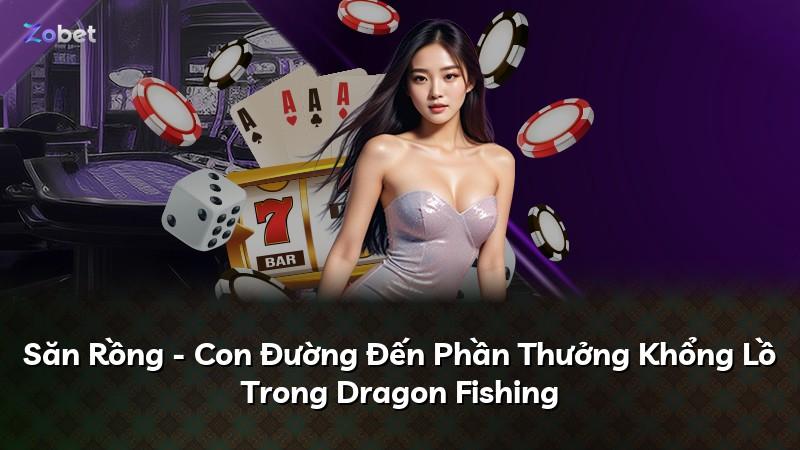 Săn Rồng - Con Đường Đến Phần Thưởng Khổng Lồ Trong Dragon Fishing