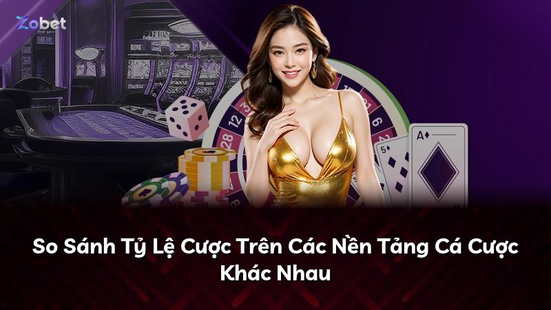 So Sánh Tỷ Lệ Cược Trên Các Nền Tảng Cá Cược Khác Nhau
