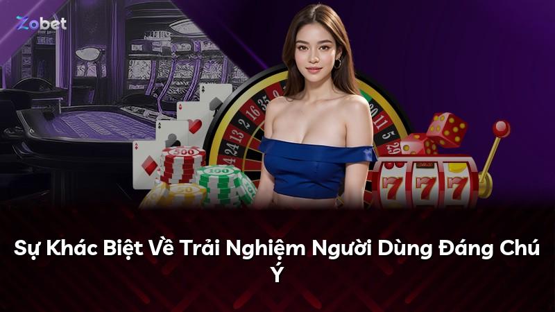 Sự Khác Biệt Về Trải Nghiệm Người Dùng Đáng Chú Ý