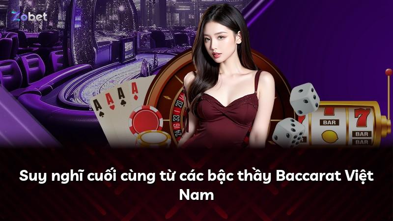 Suy nghĩ cuối cùng từ các bậc thầy Baccarat Việt Nam