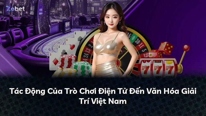 Tác Động Của Trò Chơi Điện Tử Đến Văn Hóa Giải Trí Việt Nam