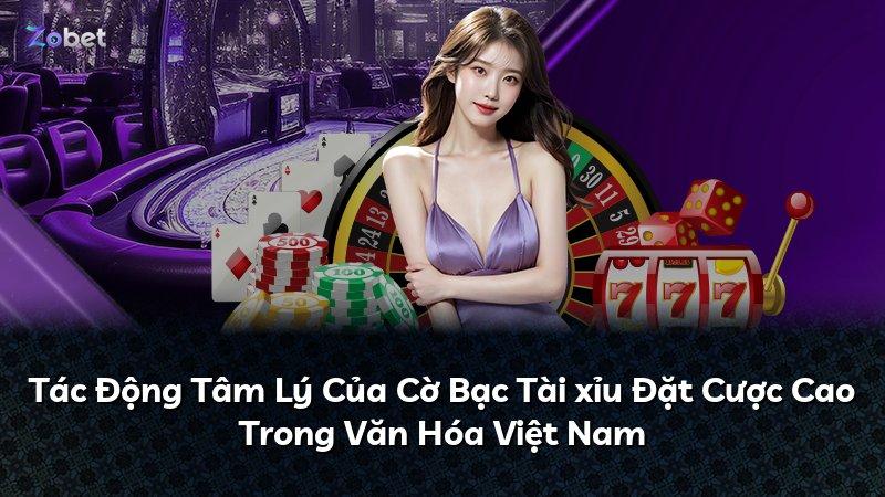 Tác Động Tâm Lý Của Cờ Bạc Tài xỉu Đặt Cược Cao Trong Văn Hóa Việt Nam