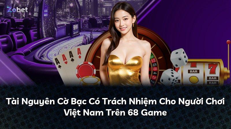 Tài Nguyên Cờ Bạc Có Trách Nhiệm Cho Người Chơi Việt Nam Trên 68 Game