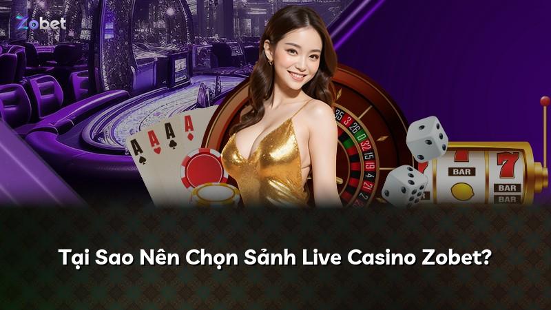 Tại Sao Nên Chọn Sảnh Live Casino Zobet?