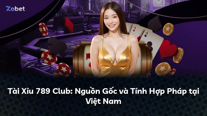 Tài Xỉu 789 Club: Nguồn Gốc và Tính Hợp Pháp tại Việt Nam