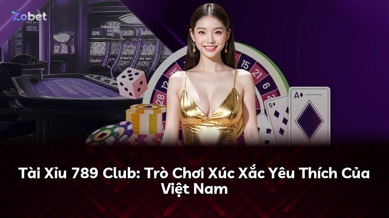 Tài Xỉu 789 Club: Trò Chơi Xúc Xắc Yêu Thích Của Việt Nam