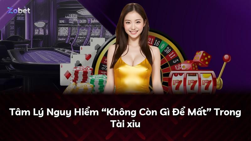 Tâm Lý Nguy Hiểm “Không Còn Gì Để Mất” Trong Tài xỉu